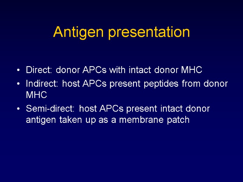 Antigen presentation Direct: donor APCs with intact donor MHC Indirect: host APCs present peptides